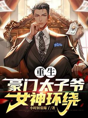 重生豪门太子爷，女神环绕重生豪门太子爷，女神环绕